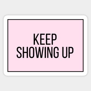 Keep Showing Up - Motivational and Inspiring Work Quotes Sticker